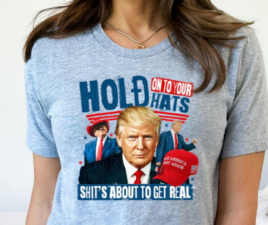 Women's Political Donald J Trump 2024 Hold Onto Your Hats Shit's About To Get Real Graphic T-Shirt Tee